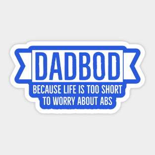 Dad Bod Life Is Too Short To Worry About Abs Sticker